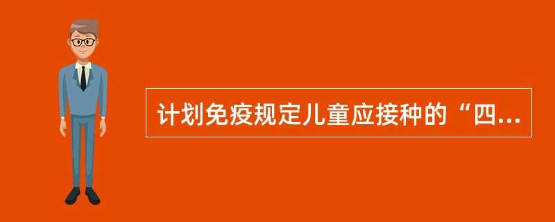 计划免疫规定儿童应接种的“四苗”指得是（）