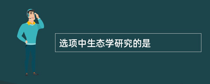 选项中生态学研究的是