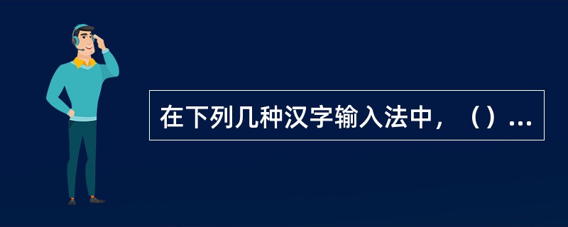 在下列几种汉字输入法中，（）是有重码的。