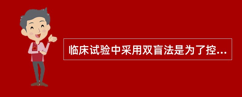 临床试验中采用双盲法是为了控制()