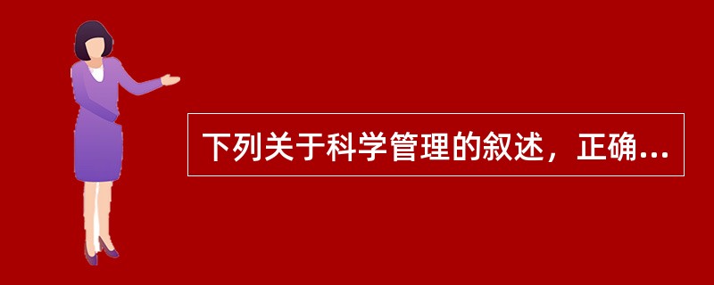 下列关于科学管理的叙述，正确的是()