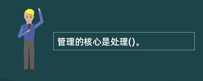 管理的核心是处理()。