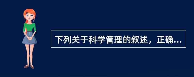 下列关于科学管理的叙述，正确的是()