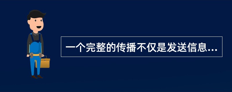 一个完整的传播不仅是发送信息，同时也要收集反馈信息，所以，通常把传播称为()。