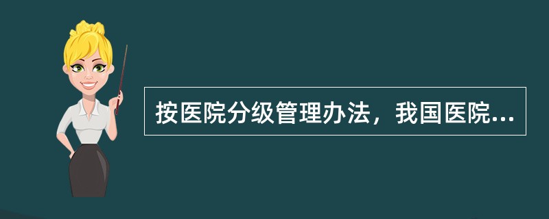 按医院分级管理办法，我国医院的等级划分为()