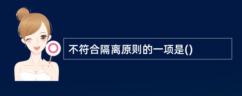 不符合隔离原则的一项是()