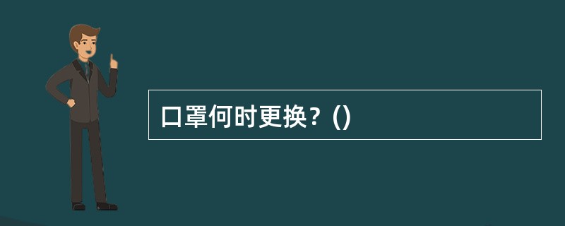 口罩何时更换？()