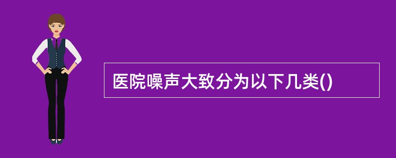 医院噪声大致分为以下几类()