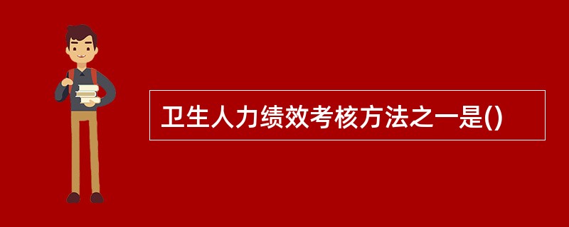 卫生人力绩效考核方法之一是()