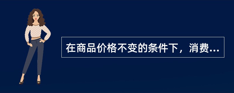 在商品价格不变的条件下，消费者需求量的变动对收入变动的反应程度称为()。