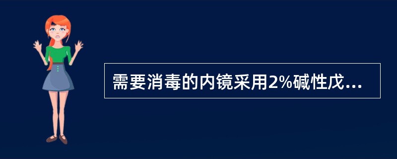 需要消毒的内镜采用2%碱性戊二醛灭菌时，浸泡时间为胃镜、肠镜、十二指肠镜浸泡不少于()需要灭菌的内镜采用2%碱性戊二醛灭菌时，必须浸泡