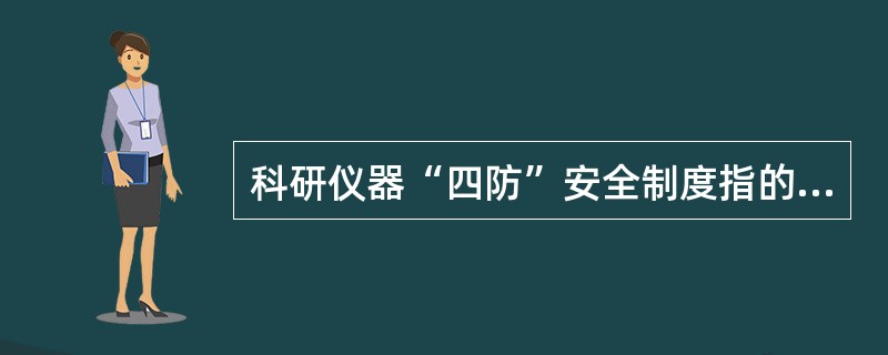 科研仪器“四防”安全制度指的是()