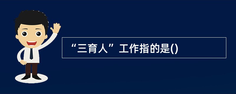 “三育人”工作指的是()