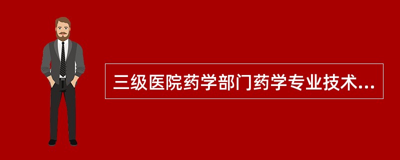 三级医院药学部门药学专业技术人员中，具有药学专业专科以上学历的人数不得少于()