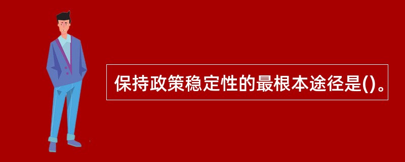 保持政策稳定性的最根本途径是()。