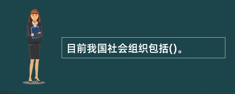 目前我国社会组织包括()。