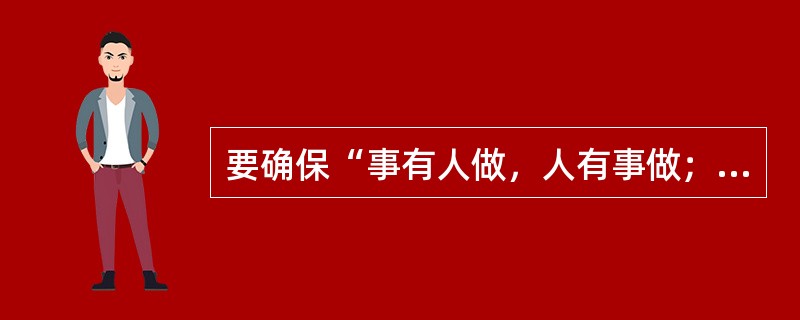 要确保“事有人做，人有事做；事得其人，人得其事”，需做好管理中的()项工作。