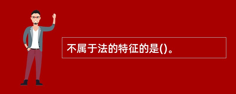 不属于法的特征的是()。