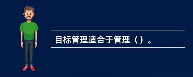 目标管理适合于管理（）。