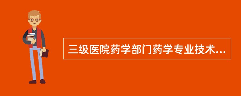 三级医院药学部门药学专业技术人员中，具有药学专业专科以上学历的人数不得少于（）