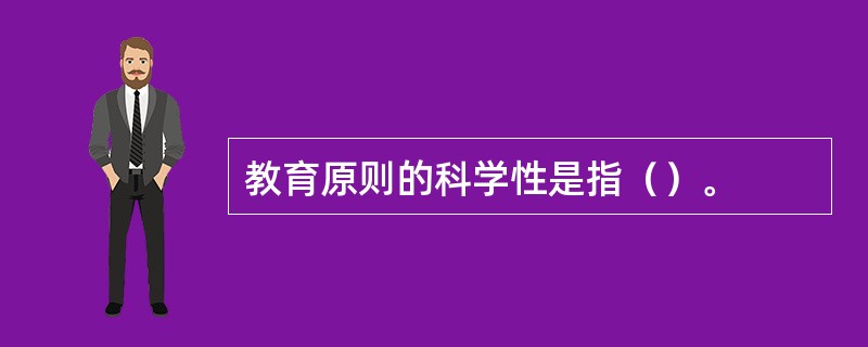 教育原则的科学性是指（）。