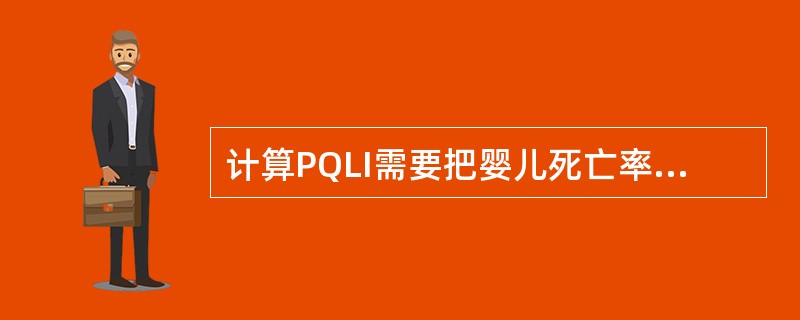 计算PQLI需要把婴儿死亡率转化为指数形式，婴儿死亡率指数的计算公式为。（）