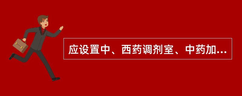 应设置中、西药调剂室、中药加工炮制室、中西药制剂室、煎药室、药品质量检验室的是（）