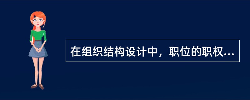 在组织结构设计中，职位的职权和职责越是对等一致，组织结构就越是有效。这就是组织工作中的（）。