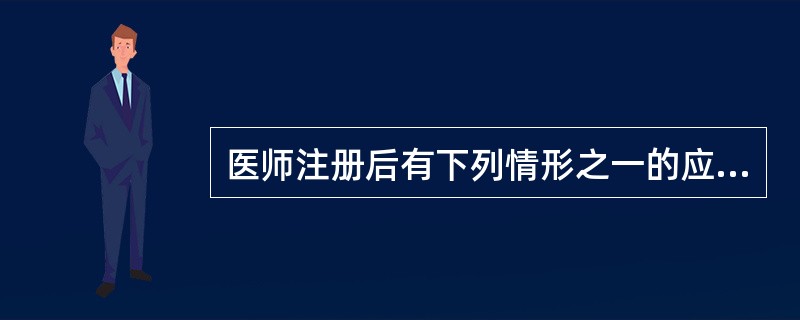 医师注册后有下列情形之一的应当注销注册，除了（）