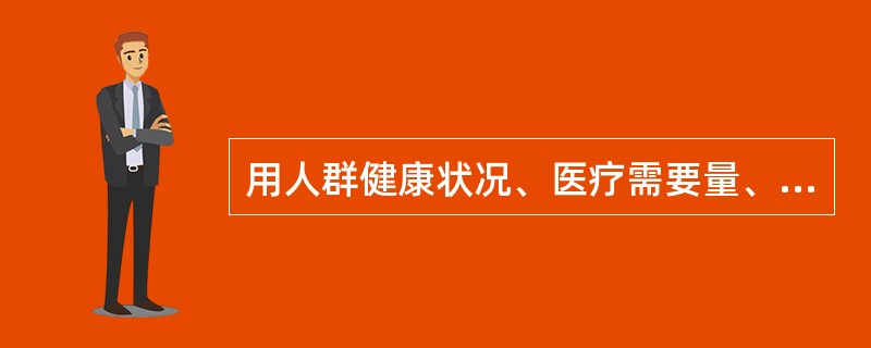 用人群健康状况、医疗需要量、卫生资源和卫生服务利用等指标及其相互关系，评价卫生服务的效益及效果，为卫生资源合理分配提供依据的方法是（）。