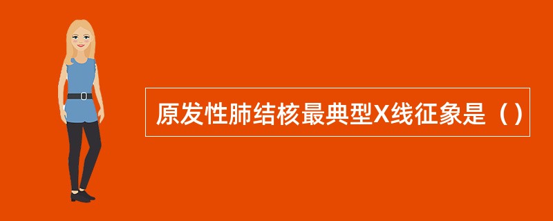 原发性肺结核最典型X线征象是（）