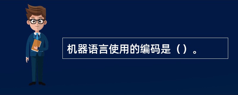 机器语言使用的编码是（）。