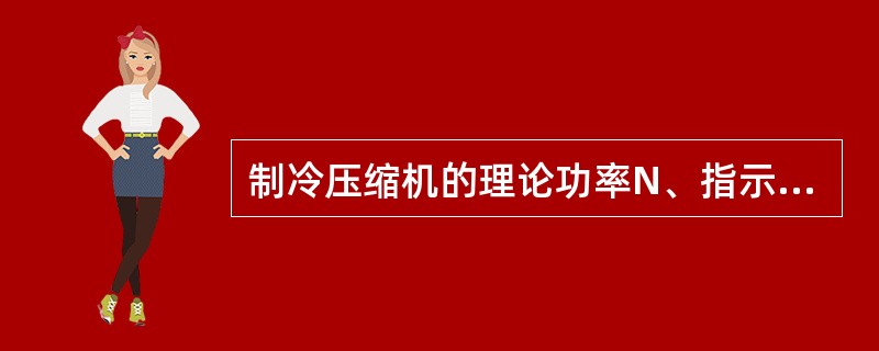制冷压缩机的理论功率N、指示功率Ni、轴功率Nb、电机输入功率Nin的关系为（）。