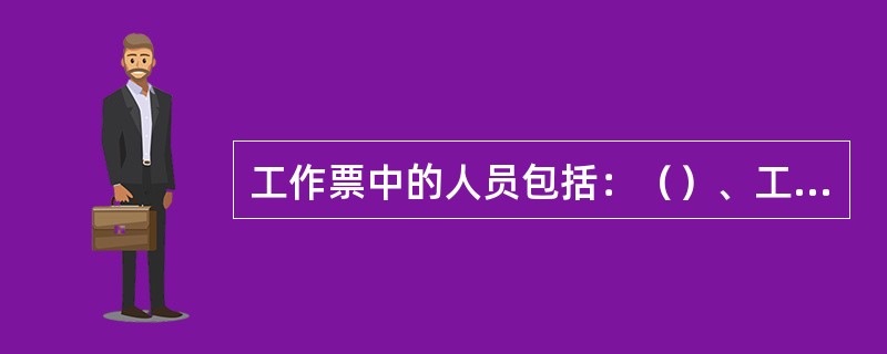 工作票中的人员包括：（）、工作负责人、工作许可人、专责监护人及工作班成员。