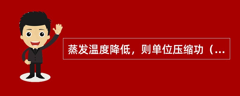 蒸发温度降低，则单位压缩功（）。