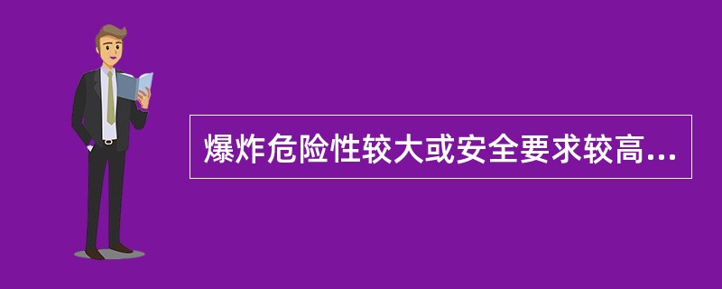 爆炸危险性较大或安全要求较高的场所应采用（）。