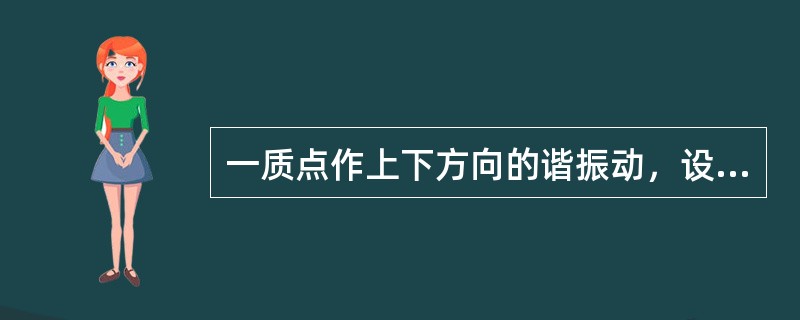 一质点作上下方向的谐振动，设向上为正方向。t=0时质点在平衡位置开始向下运动，则该谐振动的初相位为（）