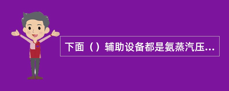 下面（）辅助设备都是氨蒸汽压缩式制冷系统所必需的。