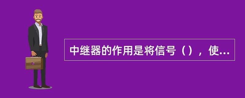 中继器的作用是将信号（），使其传播得更远。