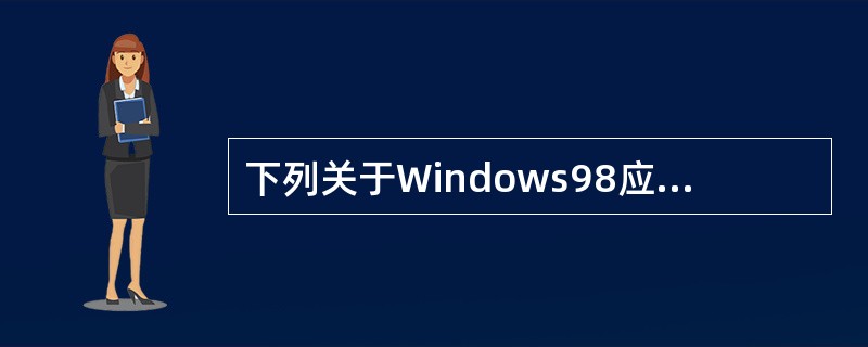 下列关于Windows98应用应用程序窗口的叙述，正确的是（）。