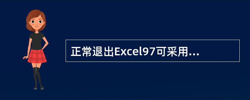 正常退出Excel97可采用的方法有（）。