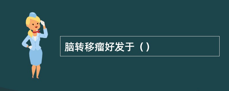 脑转移瘤好发于（）
