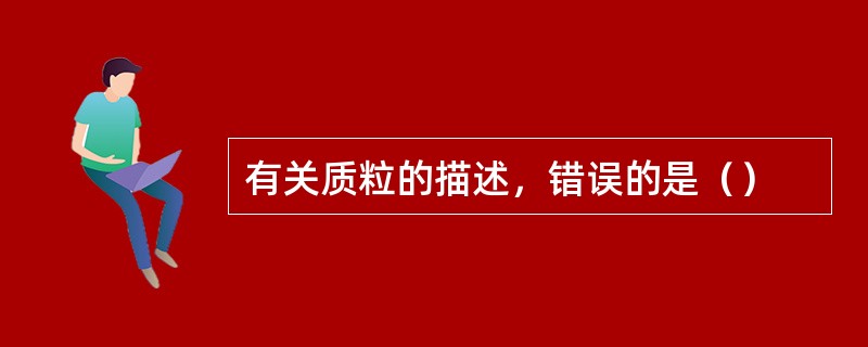 有关质粒的描述，错误的是（）