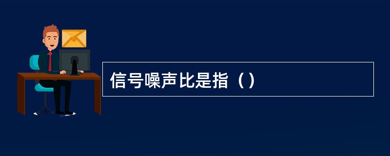 信号噪声比是指（）