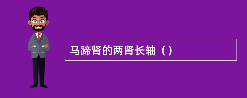 马蹄肾的两肾长轴（）