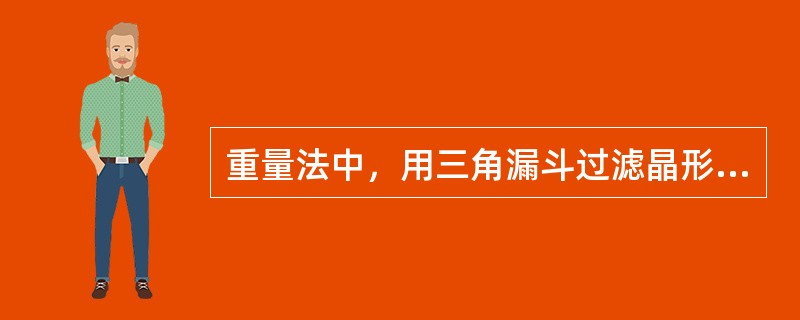 重量法中，用三角漏斗过滤晶形沉淀应采用（）