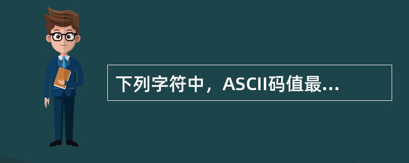 下列字符中，ASCII码值最小的是（）。