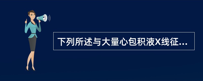 下列所述与大量心包积液X线征象不符的是（）