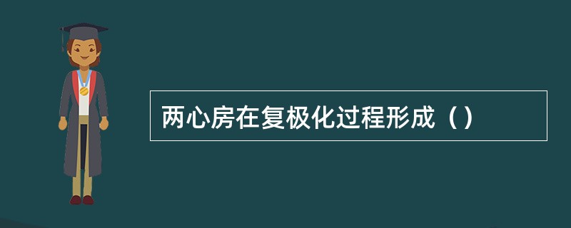 两心房在复极化过程形成（）