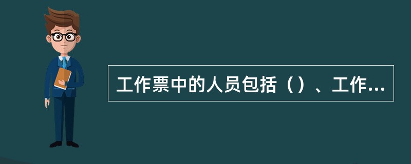 工作票中的人员包括（）、工作负责人、工作许可人、专责监护人及工作班成员。